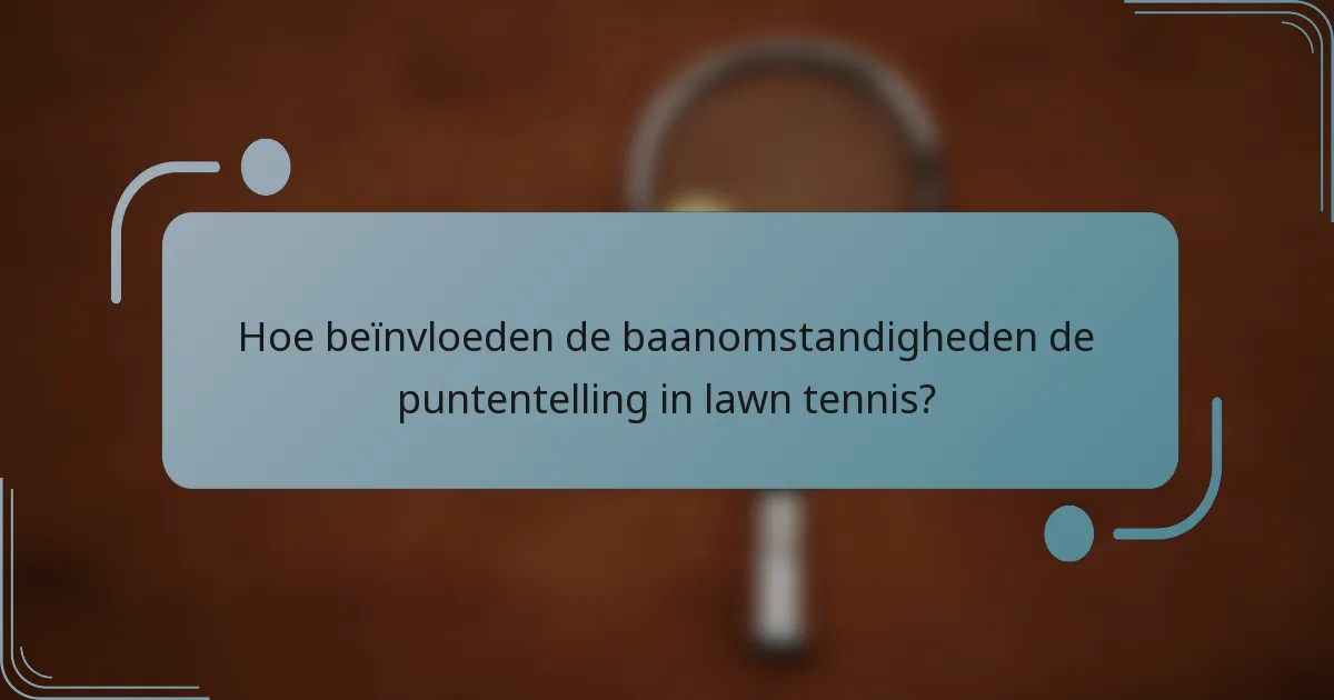 Hoe beïnvloeden de baanomstandigheden de puntentelling in lawn tennis?