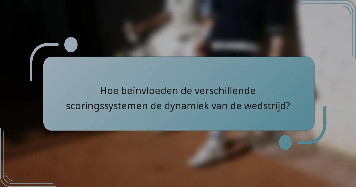 Hoe beïnvloeden de verschillende scoringssystemen de dynamiek van de wedstrijd?