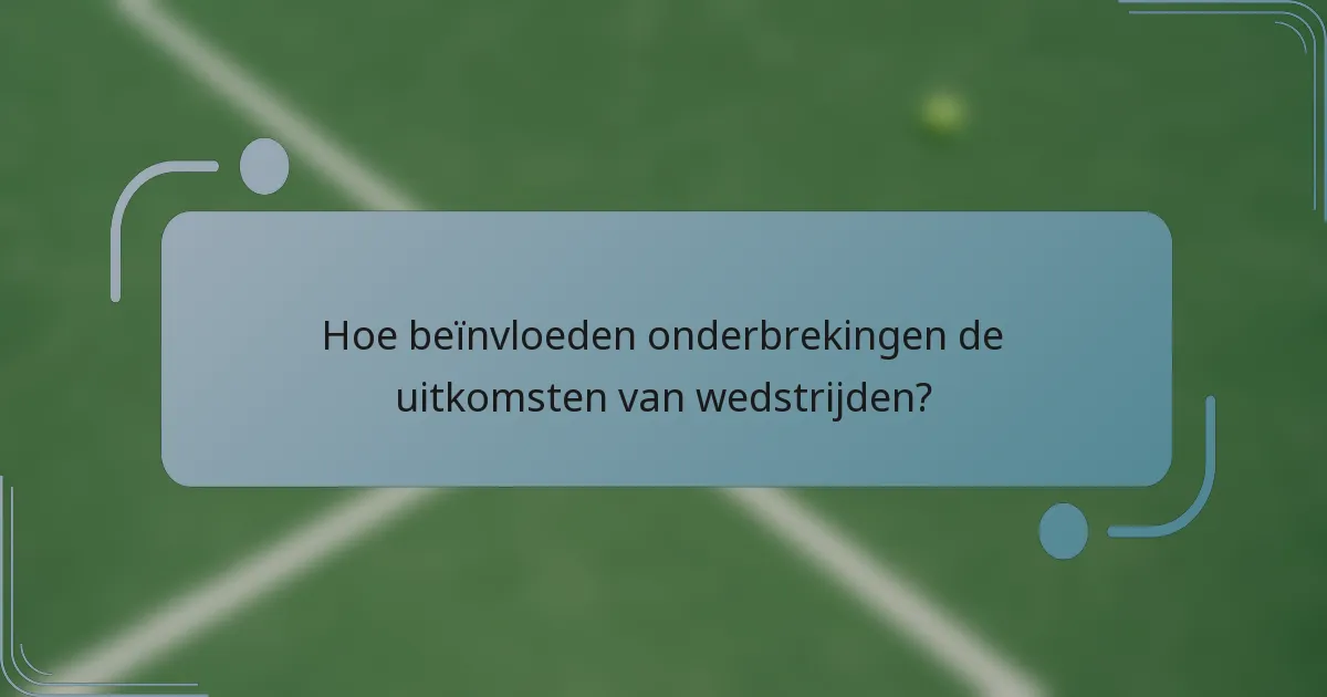 Hoe beïnvloeden onderbrekingen de uitkomsten van wedstrijden?