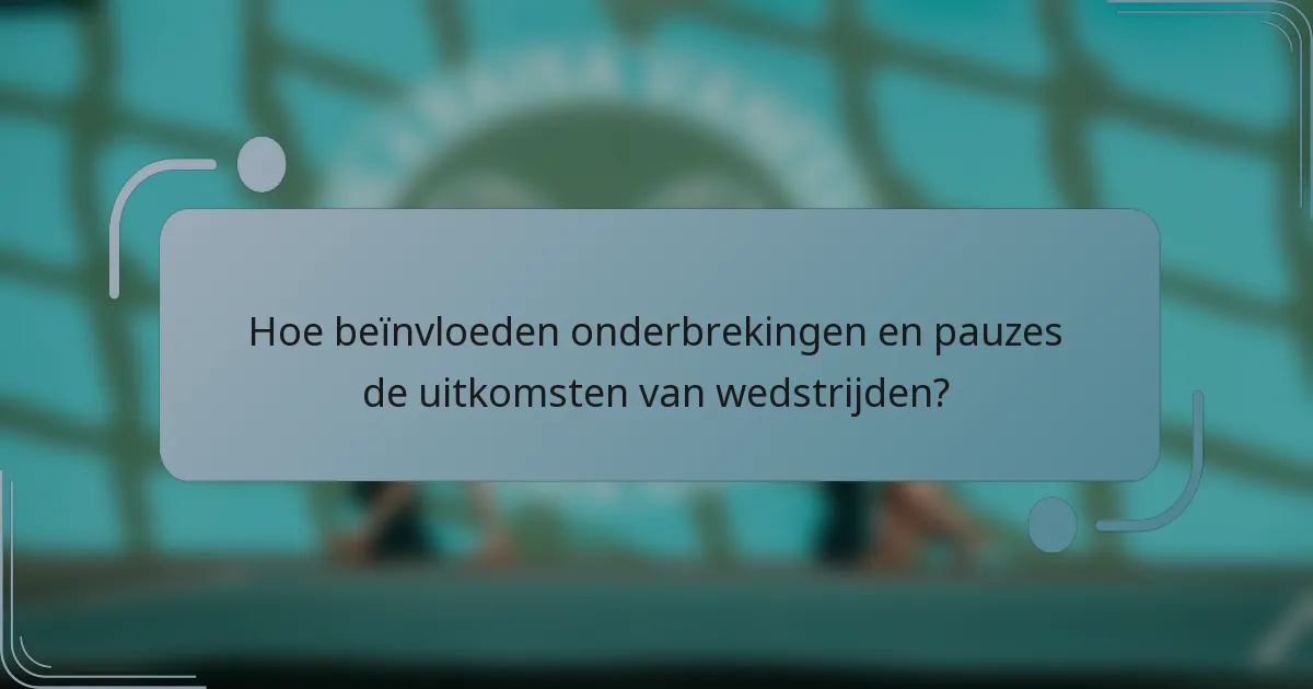 Hoe beïnvloeden onderbrekingen en pauzes de uitkomsten van wedstrijden?