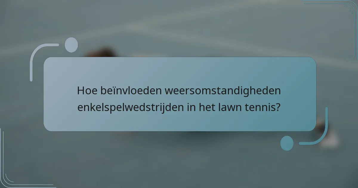 Hoe beïnvloeden weersomstandigheden enkelspelwedstrijden in het lawn tennis?