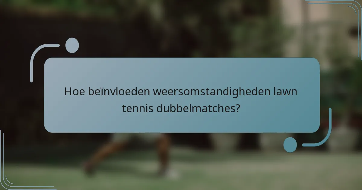 Hoe beïnvloeden weersomstandigheden lawn tennis dubbelmatches?