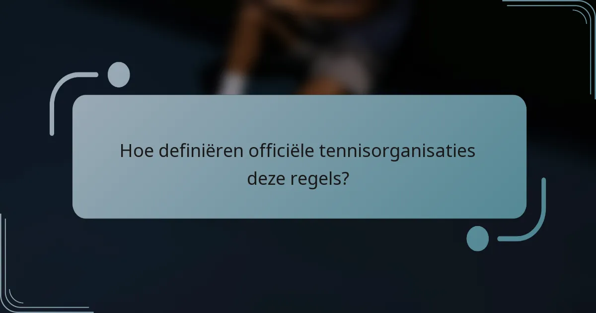 Hoe definiëren officiële tennisorganisaties deze regels?