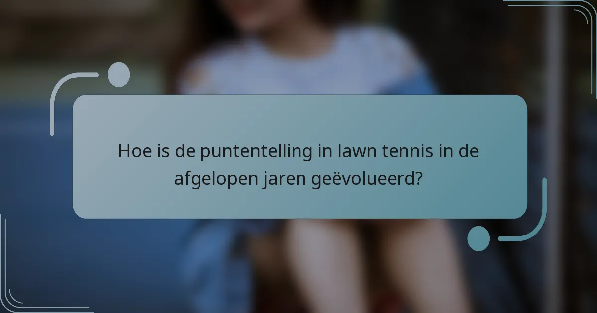 Hoe is de puntentelling in lawn tennis in de afgelopen jaren geëvolueerd?