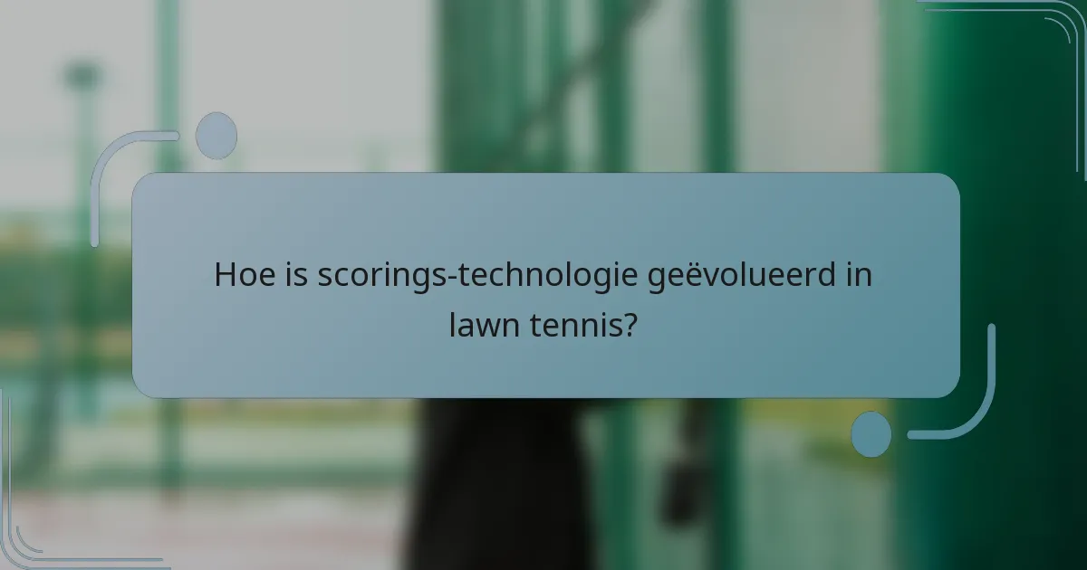 Hoe is scorings-technologie geëvolueerd in lawn tennis?