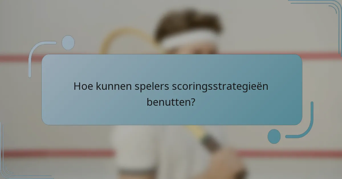 Hoe kunnen spelers scoringsstrategieën benutten?
