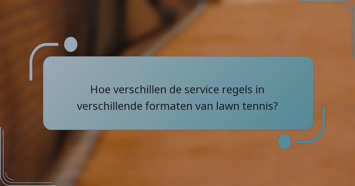 Hoe verschillen de service regels in verschillende formaten van lawn tennis?