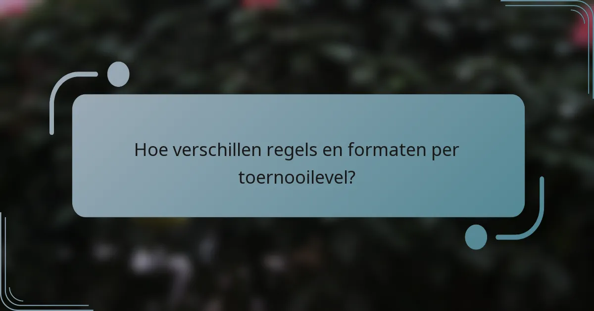 Hoe verschillen regels en formaten per toernooilevel?