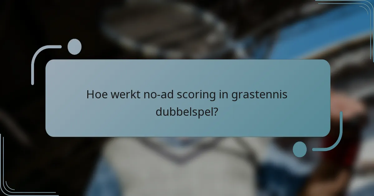 Hoe werkt no-ad scoring in grastennis dubbelspel?