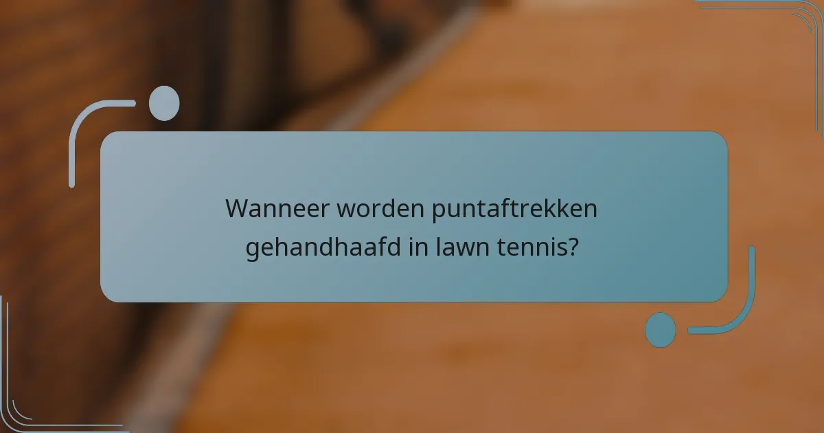 Wanneer worden puntaftrekken gehandhaafd in lawn tennis?