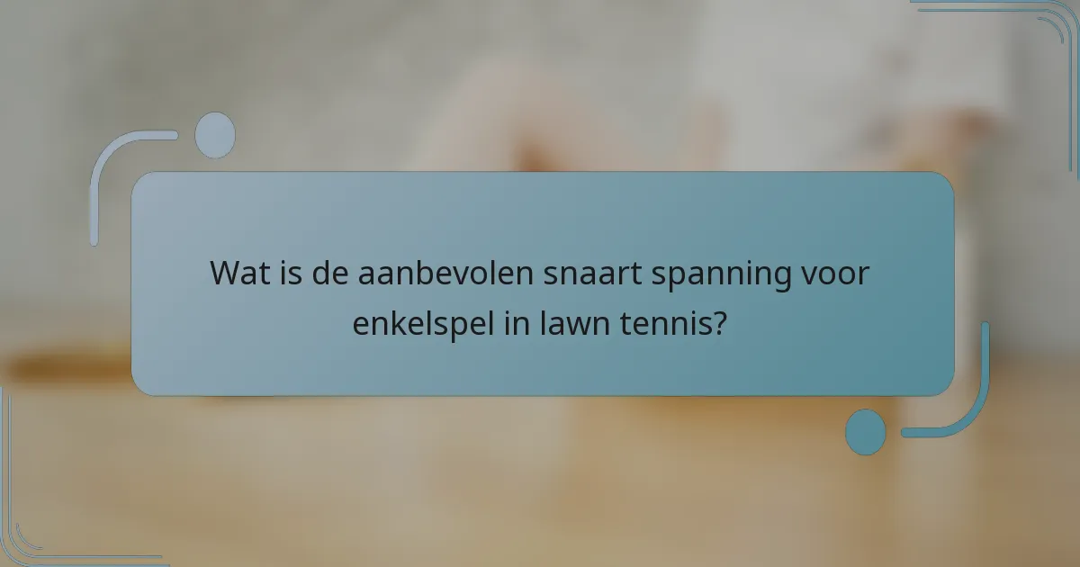 Wat is de aanbevolen snaart spanning voor enkelspel in lawn tennis?