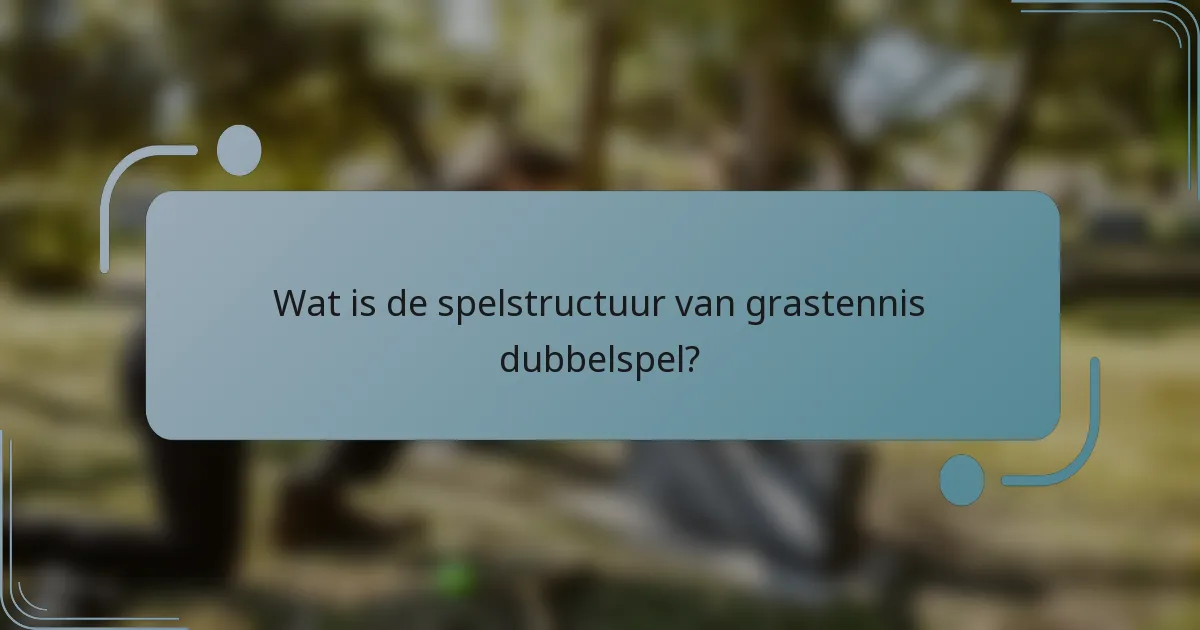 Wat is de spelstructuur van grastennis dubbelspel?
