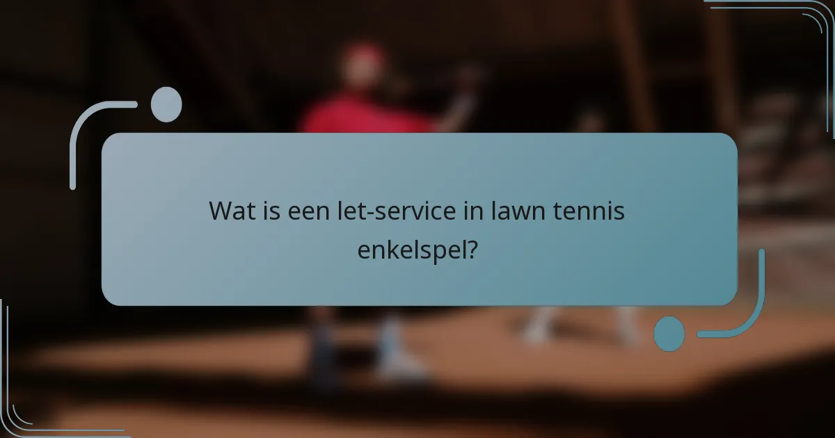 Wat is een let-service in lawn tennis enkelspel?