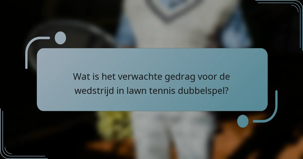 Wat is het verwachte gedrag voor de wedstrijd in lawn tennis dubbelspel?