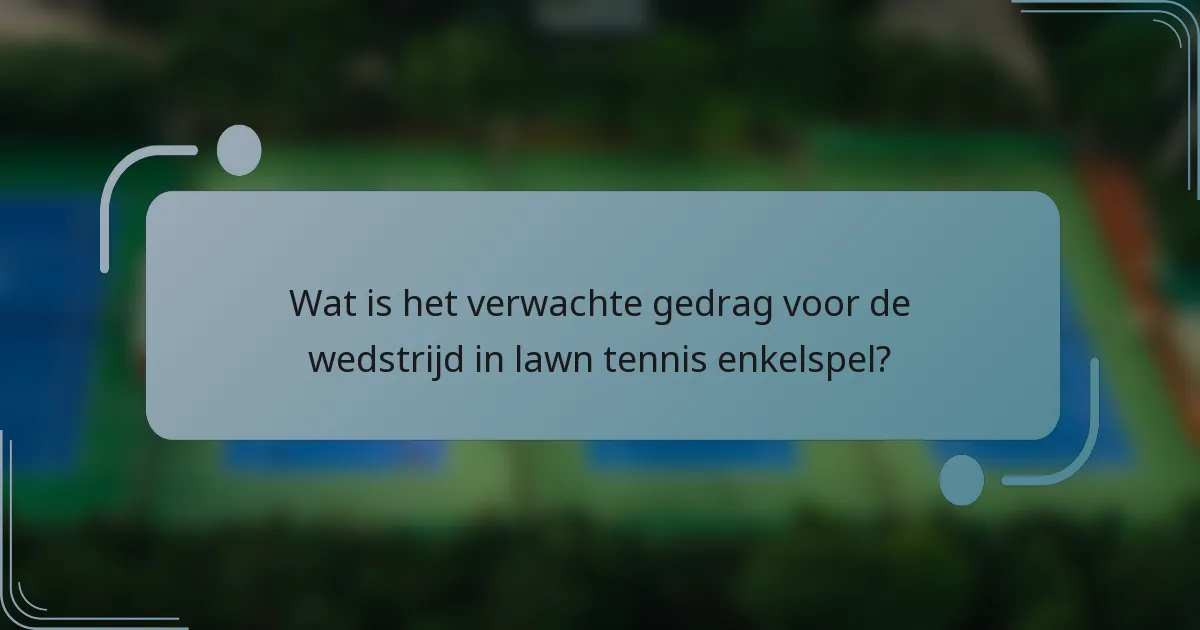Wat is het verwachte gedrag voor de wedstrijd in lawn tennis enkelspel?