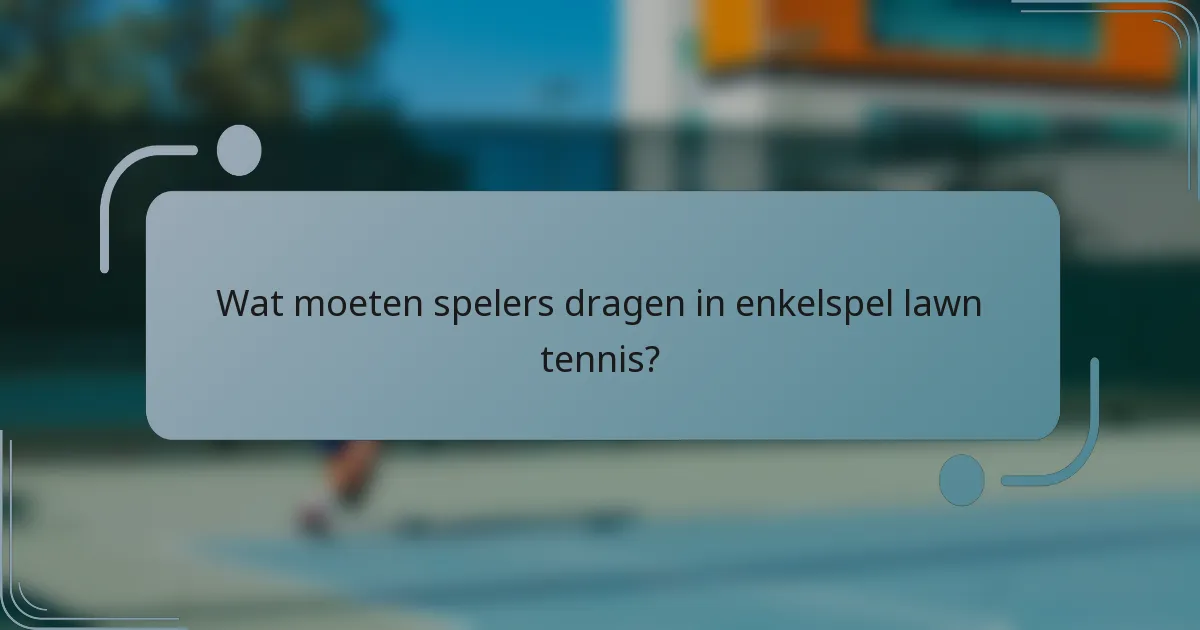 Wat moeten spelers dragen in enkelspel lawn tennis?