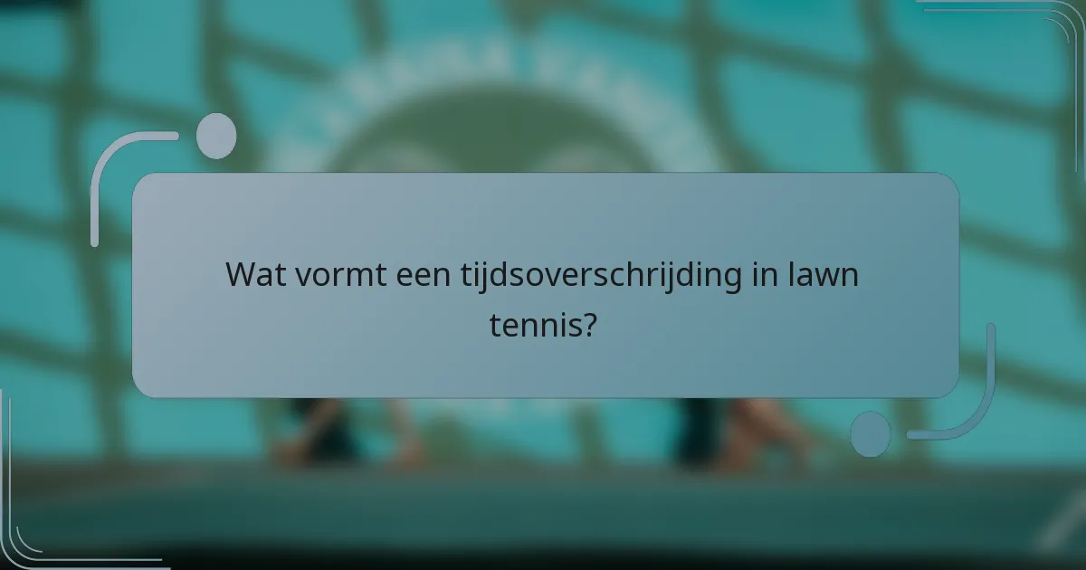 Wat vormt een tijdsoverschrijding in lawn tennis?
