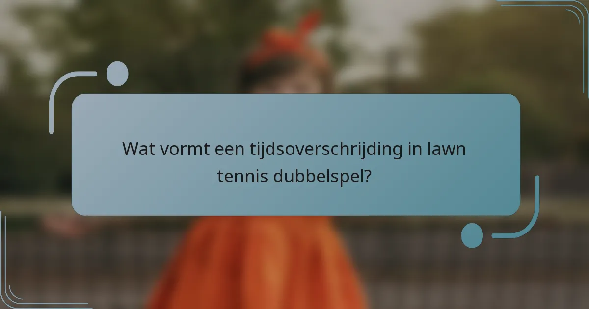 Wat vormt een tijdsoverschrijding in lawn tennis dubbelspel?