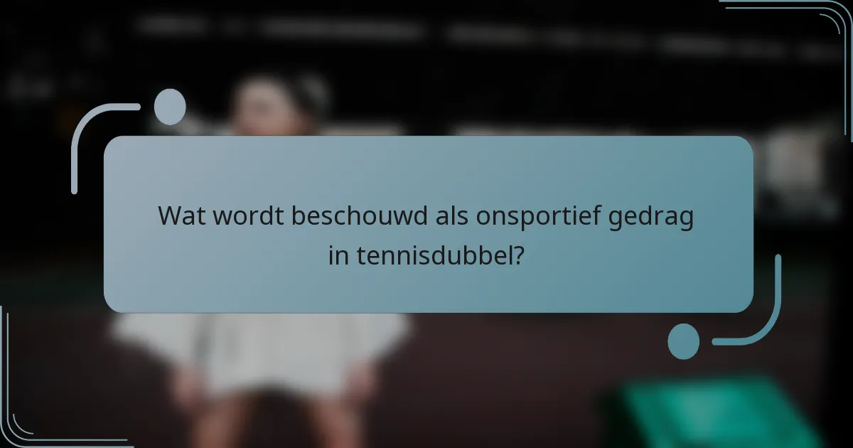 Wat wordt beschouwd als onsportief gedrag in tennisdubbel?
