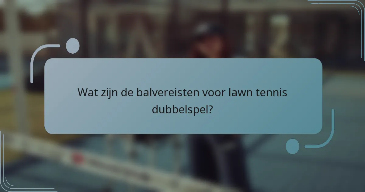Wat zijn de balvereisten voor lawn tennis dubbelspel?