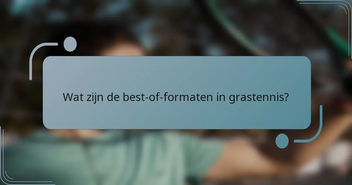 Wat zijn de best-of-formaten in grastennis?