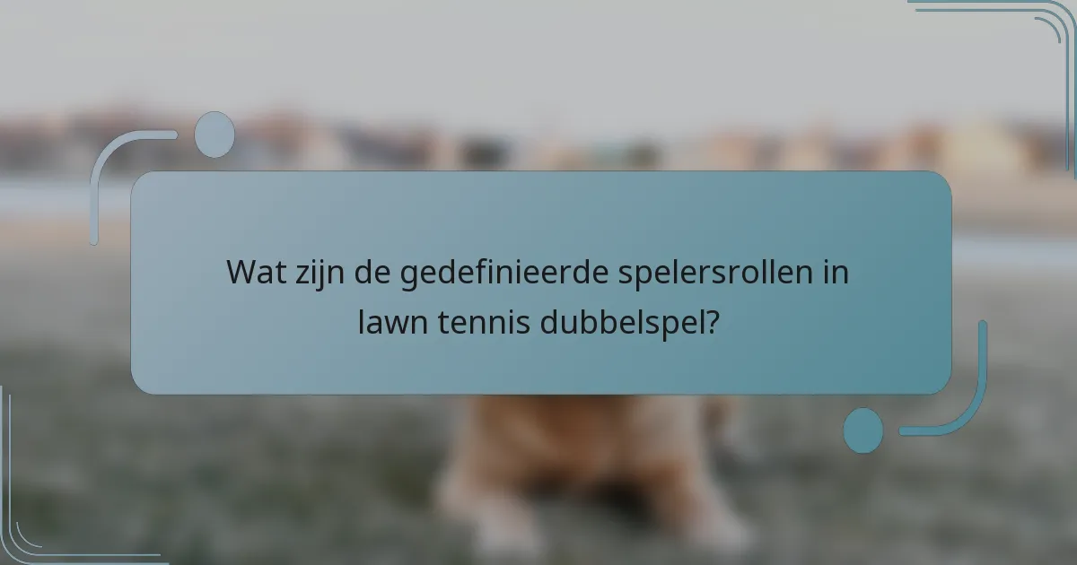 Wat zijn de gedefinieerde spelersrollen in lawn tennis dubbelspel?