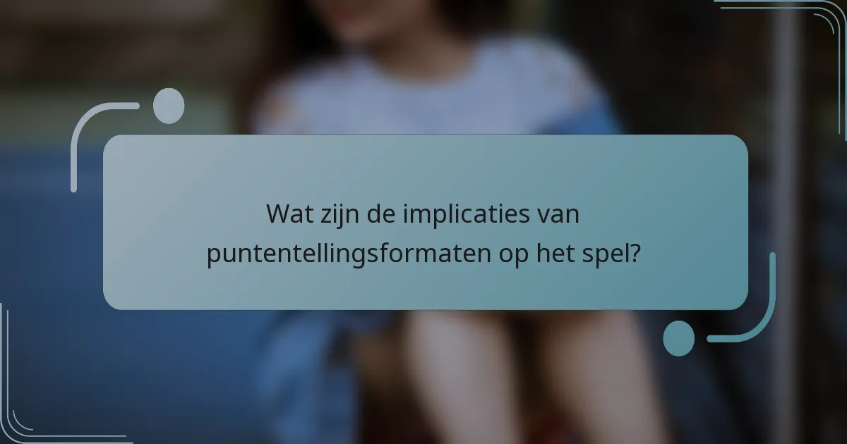 Wat zijn de implicaties van puntentellingsformaten op het spel?