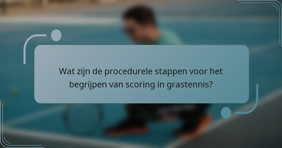 Wat zijn de procedurele stappen voor het begrijpen van scoring in grastennis?