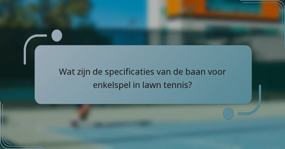 Wat zijn de specificaties van de baan voor enkelspel in lawn tennis?