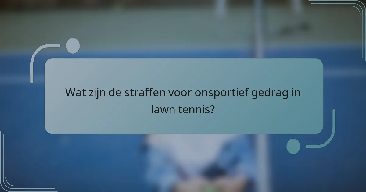 Wat zijn de straffen voor onsportief gedrag in lawn tennis?