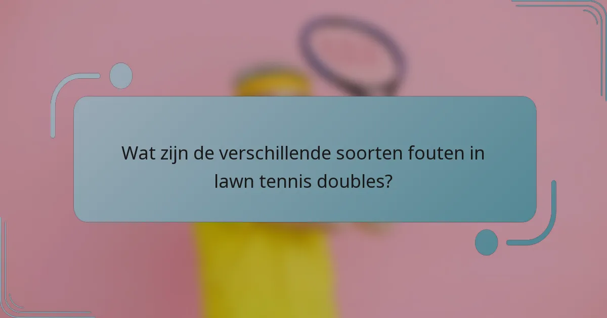Wat zijn de verschillende soorten fouten in lawn tennis doubles?