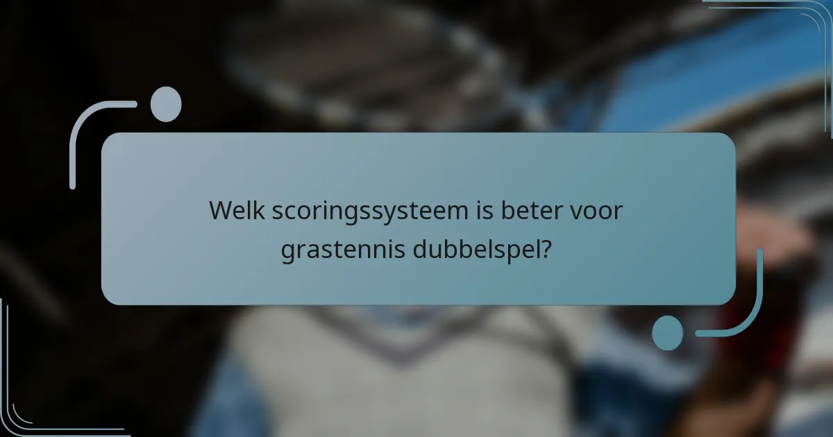 Welk scoringssysteem is beter voor grastennis dubbelspel?