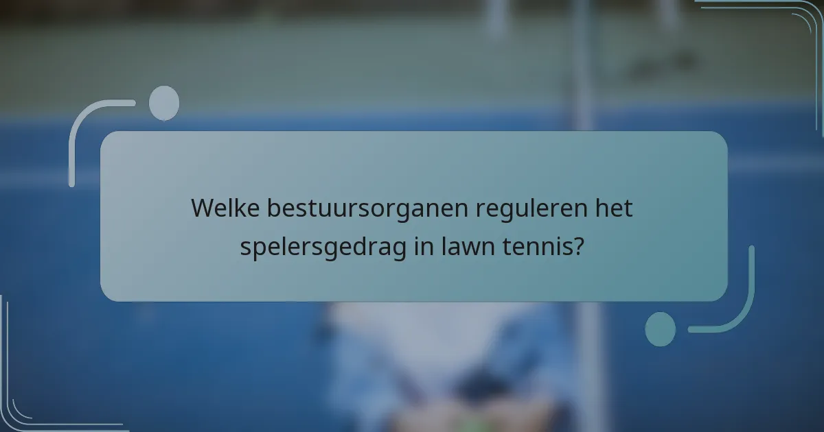 Welke bestuursorganen reguleren het spelersgedrag in lawn tennis?