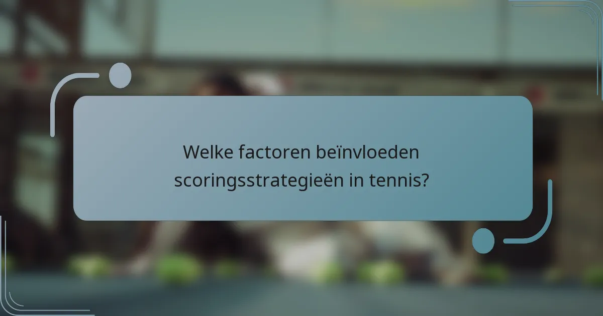 Welke factoren beïnvloeden scoringsstrategieën in tennis?