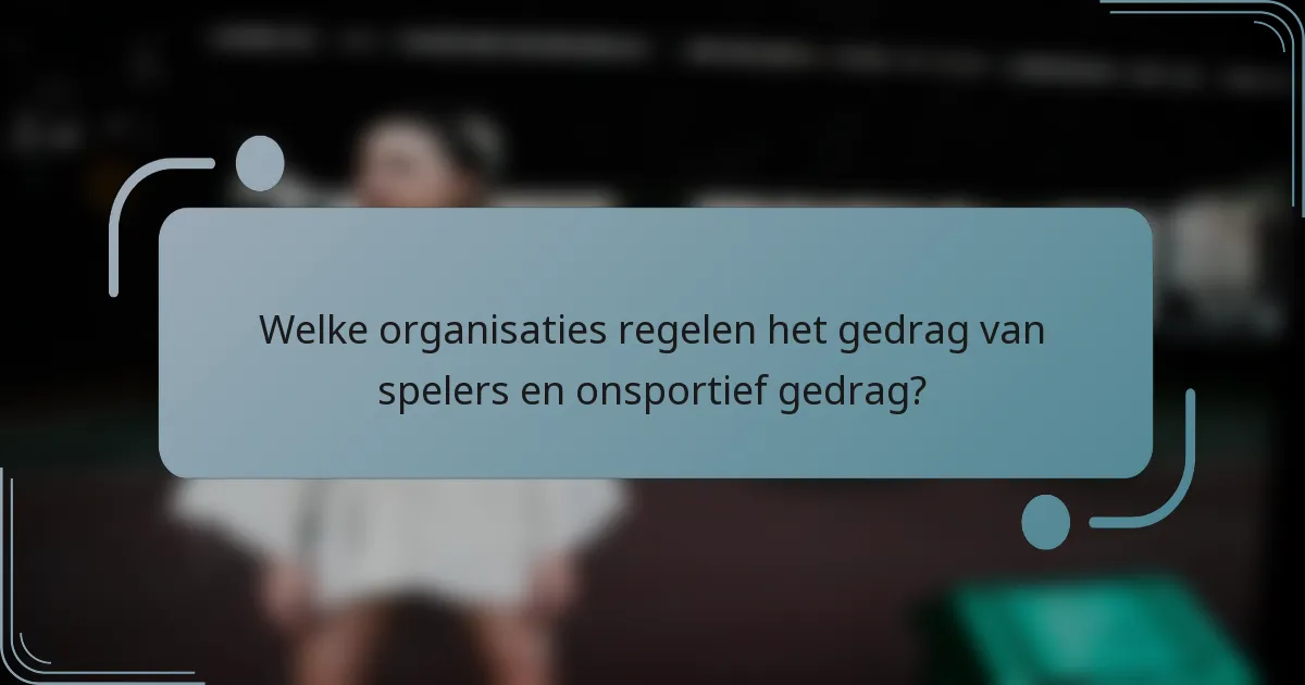 Welke organisaties regelen het gedrag van spelers en onsportief gedrag?