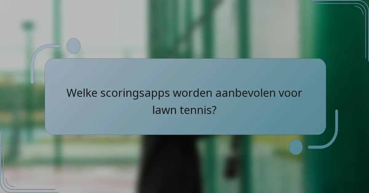 Welke scoringsapps worden aanbevolen voor lawn tennis?