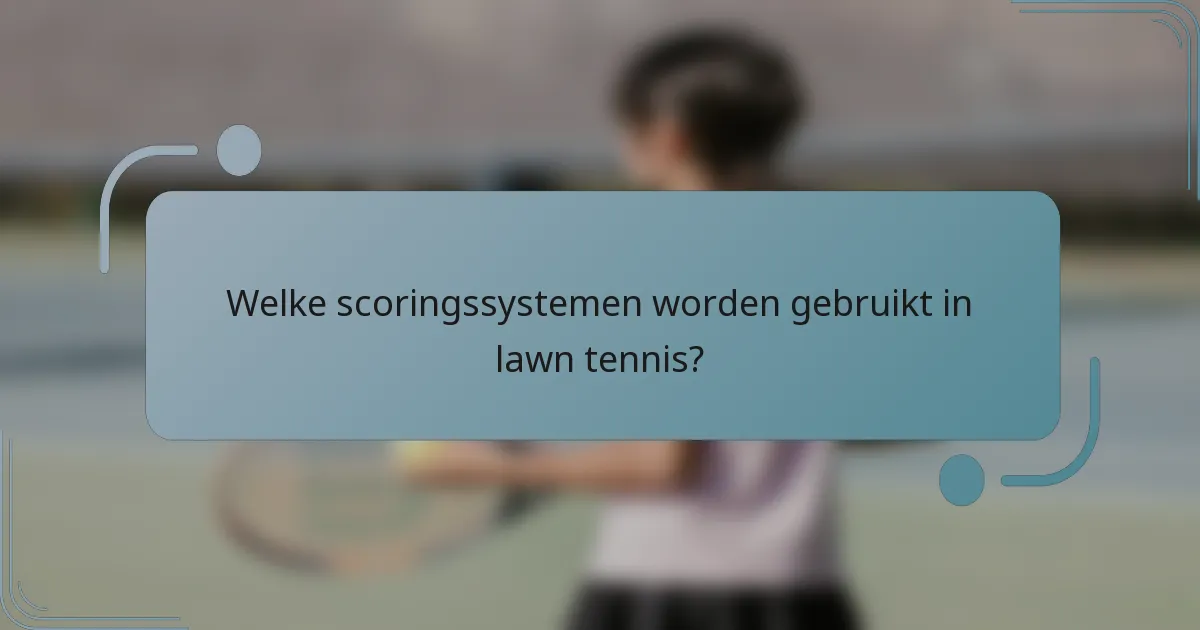 Welke scoringssystemen worden gebruikt in lawn tennis?