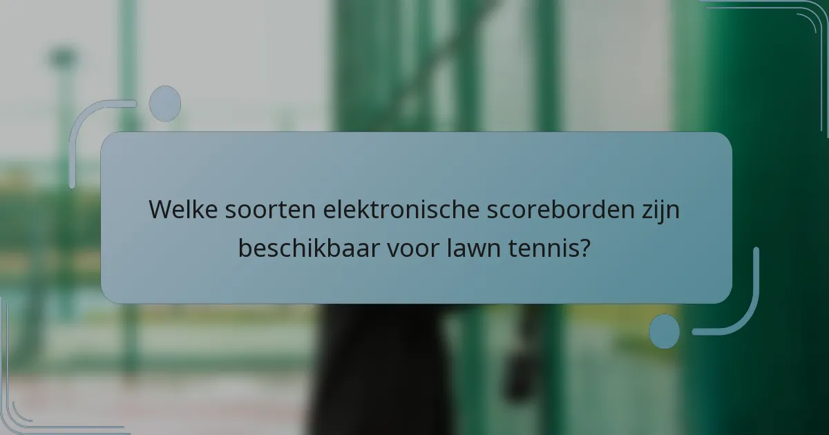 Welke soorten elektronische scoreborden zijn beschikbaar voor lawn tennis?