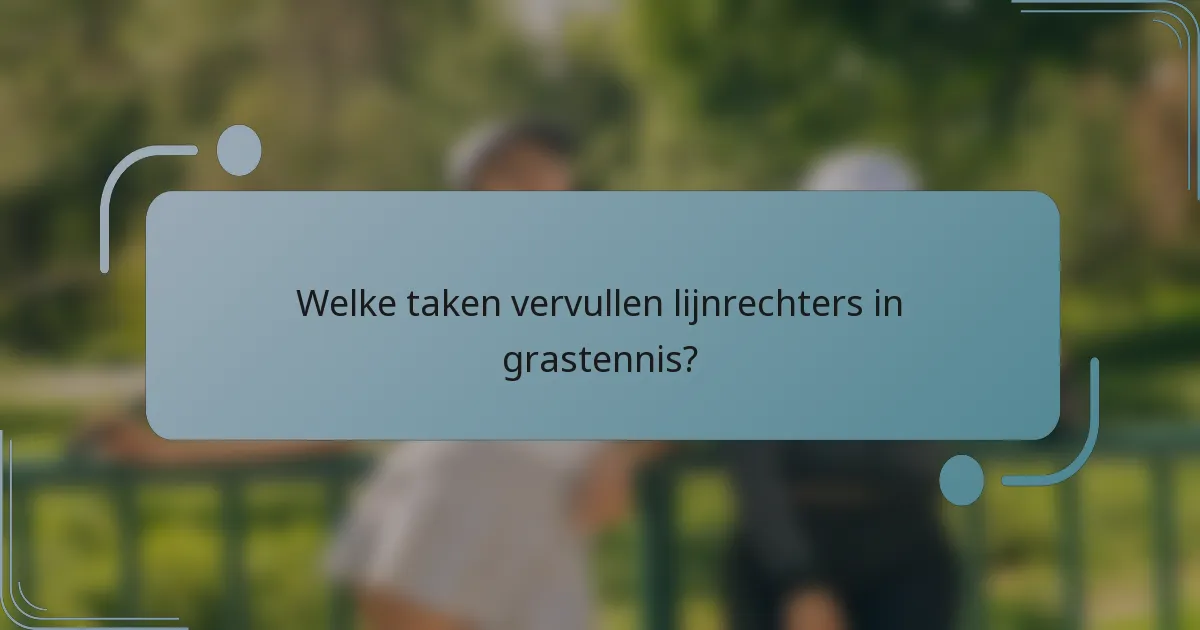Welke taken vervullen lijnrechters in grastennis?