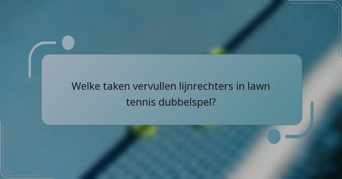 Welke taken vervullen lijnrechters in lawn tennis dubbelspel?